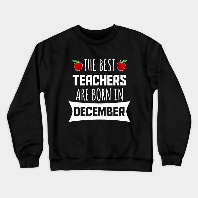 The best teachers are born in december Crewneck Sweatshirt by LunaMay